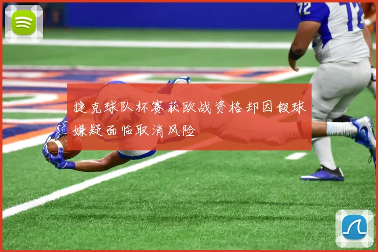 捷克球队杯赛获欧战资格却因假球嫌疑面临取消风险